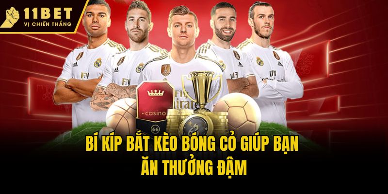 Khám Phá Kèo Bóng Cỏ 11bet: Bí Quyết Ăn Đậm Như Cao Thủ 3 Bí kíp bắt kèo bóng cỏ giúp bạn ăn thưởng đậm